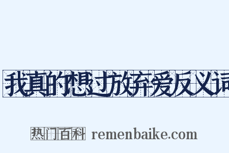 我真的想过放弃爱反义词是什么意思的图片